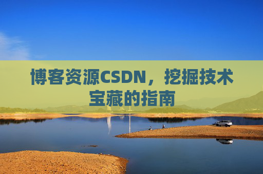博客资源CSDN，挖掘技术宝藏的指南