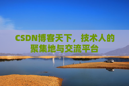CSDN博客天下，技术人的聚集地与交流平台